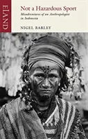 Pas un sport dangereux : Les mésaventures d'un anthropologue en Indonésie - Not a Hazardous Sport: Misadventures of an Anthropologist in Indonesia