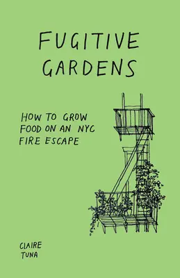 Jardins fugitifs : comment cultiver des aliments sur un escalier de secours à New York - Fugitive Gardens: How to Grow Food on an NYC Fire Escape