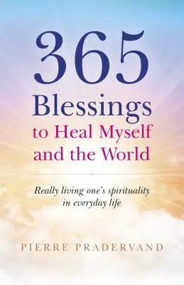 365 bénédictions pour me guérir et guérir le monde : Vivre vraiment sa spiritualité au quotidien - 365 Blessings to Heal Myself and the World: Really Living One's Spirituality in Everyday Life