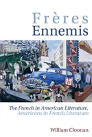 Frères Ennemis : Les Français dans la littérature américaine, les Américains dans la littérature française - Freres Ennemis: The French in American Literature, Americans in French Literature