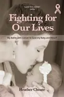 Fighting for Our Lives : Ma bataille contre le cancer pour sauver mon bébé et moi-même - Fighting for Our Lives: My Battle with Cancer to Save My Baby and Myself