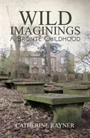 Imaginations sauvages : Une enfance chez les Bront - Wild Imaginings: A Bront Childhood