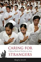 Soigner les étrangers : Les travailleurs médicaux philippins en Asie - Caring for Strangers: Filipino Medical Workers in Asia