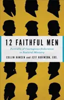 12 Hommes fidèles : Portraits d'endurance courageuse dans le ministère pastoral - 12 Faithful Men: Portraits of Courageous Endurance in Pastoral Ministry