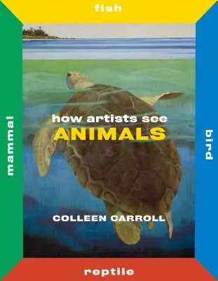 Comment les artistes voient les animaux : Mammifères Poissons Oiseaux Reptiles - How Artists See Animals: Mammal Fish Bird Reptile