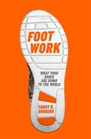 Foot Work - Ce que vos chaussures font au monde - Foot Work - What Your Shoes Are Doing to the World