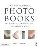 Comprendre les livres photographiques : La forme et le contenu du livre photographique - Understanding Photobooks: The Form and Content of the Photographic Book