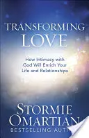 Transformer l'amour : Comment l'intimité avec Dieu enrichira votre vie et vos relations - Transforming Love: How Intimacy with God Will Enrich Your Life and Relationships