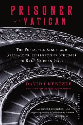 Prisonnier du Vatican : Les papes, les rois et les rebelles de Garibaldi dans la lutte pour gouverner l'Italie moderne - Prisoner of the Vatican: The Popes, the Kings, and Garibaldi's Rebels in the Struggle to Rule Modern Italy