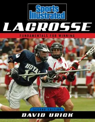 Sports Illustrated Lacrosse : Les fondamentaux pour gagner, deuxième édition - Sports Illustrated Lacrosse: Fundamentals for Winning, Second Edition