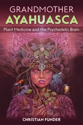 Grand-mère Ayahuasca : la médecine par les plantes et le cerveau psychédélique - Grandmother Ayahuasca: Plant Medicine and the Psychedelic Brain