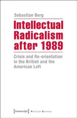 Le radicalisme intellectuel après 1989 : Crise et réorientation dans la gauche britannique et américaine - Intellectual Radicalism After 1989: Crisis and Re-Orientation in the British and the American Left