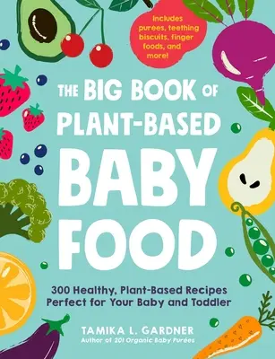 Le grand livre de la nourriture pour bébés à base de plantes : 300 recettes saines à base de plantes, parfaites pour votre bébé et votre tout-petit - The Big Book of Plant-Based Baby Food: 300 Healthy, Plant-Based Recipes Perfect for Your Baby and Toddler