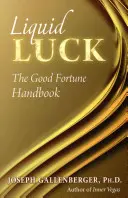 Liquid Luck : The Good Fortune Handbook (La chance liquide : le manuel de la bonne fortune) - Liquid Luck: The Good Fortune Handbook