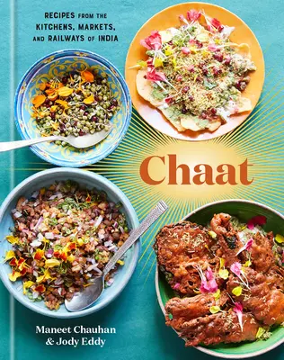 Chaat : Recettes des cuisines, des marchés et des chemins de fer de l'Inde : Un livre de cuisine - Chaat: Recipes from the Kitchens, Markets, and Railways of India: A Cookbook