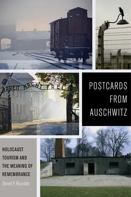 Cartes postales d'Auschwitz : Le tourisme de l'Holocauste et le sens du souvenir - Postcards from Auschwitz: Holocaust Tourism and the Meaning of Remembrance