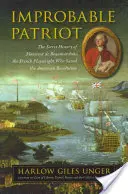 L'improbable patriote : L'histoire secrète de Monsieur de Beaumarchais, le dramaturge français qui a sauvé la révolution américaine - Improbable Patriot: The Secret History of Monsieur de Beaumarchais, the French Playwright Who Saved the American Revolution