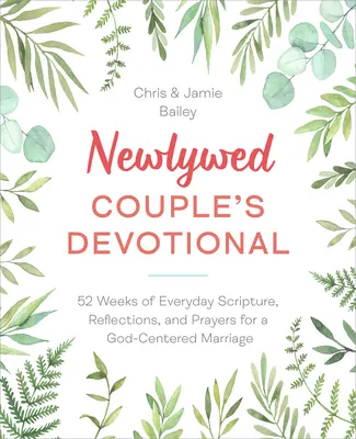 Le dévouement des nouveaux mariés : 52 semaines d'Écritures, de réflexions et de prières quotidiennes pour un mariage centré sur Dieu. - Newlywed Couple's Devotional: 52 Weeks of Everyday Scripture, Reflections, and Prayers for a God-Centered Marriage