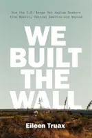 Nous avons construit le mur : Comment les États-Unis empêchent les demandeurs d'asile du Mexique, d'Amérique centrale et d'ailleurs d'entrer sur leur territoire - We Built the Wall: How the Us Keeps Out Asylum Seekers from Mexico, Central America and Beyond