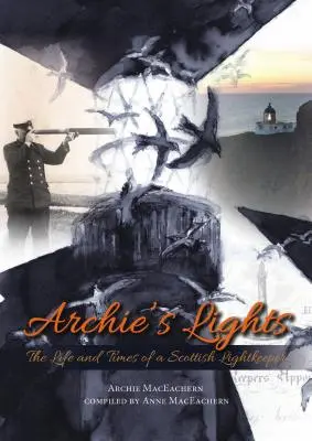 Les lumières d'Archie : La vie et l'époque d'un gardien de phare écossais - Archie's Lights: The Life and Times of a Scottish Lightkeeper