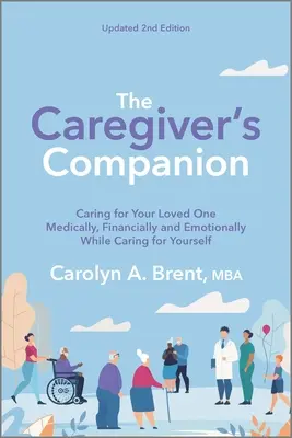 Le compagnon de l'aidant : Prendre soin d'un être cher sur le plan médical, financier et émotionnel tout en prenant soin de soi - The Caregiver's Companion: Caring for Your Loved One Medically, Financially and Emotionally While Caring for Yourself