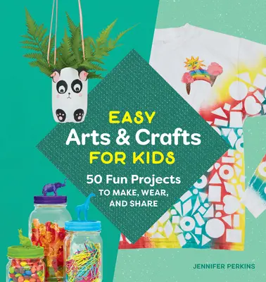 Les enfants et l'artisanat : 50 projets amusants à réaliser, à porter et à partager - Easy Arts & Crafts for Kids: 50 Fun Projects to Make, Wear, and Share