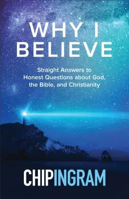 Pourquoi je crois : Des réponses directes à des questions honnêtes sur Dieu, la Bible et le christianisme - Why I Believe: Straight Answers to Honest Questions about God, the Bible, and Christianity