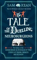 L'histoire des neurochirurgiens qui se disputent - L'histoire du cerveau humain révélée par des histoires vraies de traumatismes, de folie et de guérison - Tale of the Duelling Neurosurgeons - The History of the Human Brain as Revealed by True Stories of Trauma, Madness, and Recovery