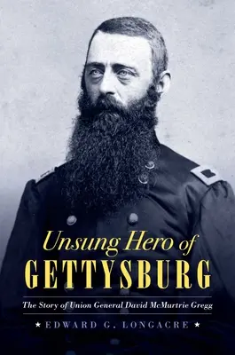 Le héros méconnu de Gettysburg : L'histoire du général de l'Union David McMurtrie Gregg - Unsung Hero of Gettysburg: The Story of Union General David McMurtrie Gregg