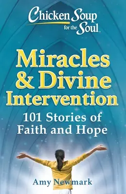 Soupe de poulet pour l'âme : Miracles et intervention divine : 101 histoires de foi et d'espoir - Chicken Soup for the Soul: Miracles & Divine Intervention: 101 Stories of Faith and Hope