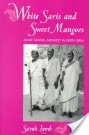 Saris blancs et mangues sucrées : Vieillissement, genre et corps en Inde du Nord - White Saris and Sweet Mangoes: Aging, Gender, and Body in North India