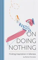 Ne rien faire : trouver l'inspiration dans l'oisiveté - On Doing Nothing: Finding Inspiration in Idleness
