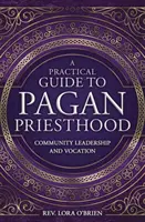 Un guide pratique de la prêtrise païenne : Leadership communautaire et vocation - A Practical Guide to Pagan Priesthood: Community Leadership and Vocation