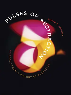 Pulses of Abstraction : Épisodes d'une histoire de l'animation - Pulses of Abstraction: Episodes from a History of Animation