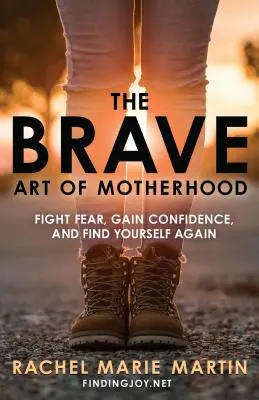 L'art courageux de la maternité : Combattre la peur, gagner en confiance et se retrouver soi-même - The Brave Art of Motherhood: Fight Fear, Gain Confidence, and Find Yourself Again