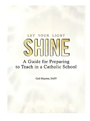 Let Your Light Shine : Un guide pour se préparer à enseigner dans une école catholique - Let Your Light Shine: A Guide for Preparing to Teach in a Catholic School