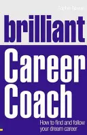 Brilliant Career Coach : Comment trouver et suivre la carrière de vos rêves - Brilliant Career Coach: How to Find and Follow Your Dream Career