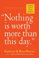 Rien ne vaut ce jour.. : Trouver la joie à chaque instant - Nothing Is Worth More Than This Day.: Finding Joy in Every Moment