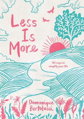 Moins, c'est plus : 101 façons de se simplifier la vie - Less Is More: 101 Ways to Simplify Your Life