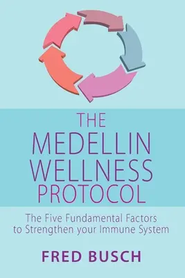 Le protocole de bien-être de Medellin : Les cinq facteurs fondamentaux pour renforcer votre système immunitaire - The Medellin Wellness Protocol: The Five Fundamental Factors to Strengthen Your Immune System