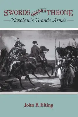 Des épées autour d'un trône : La Grande Arme de Napoléon - Swords Around a Throne: Napoleon's Grande Arme