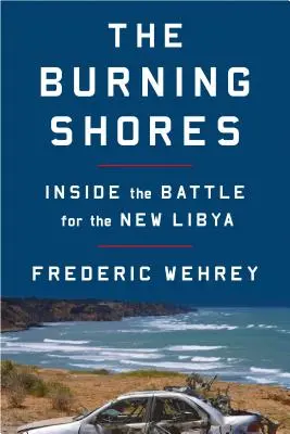 Les rivages brûlants : A l'intérieur de la bataille pour la nouvelle Libye - The Burning Shores: Inside the Battle for the New Libya