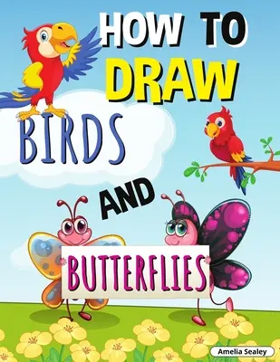 Comment dessiner les oiseaux et les papillons : Le livre d'activités étape par étape, apprendre à dessiner des oiseaux et des papillons, cahier d'exercices facile et amusant pour les enfants. - How to Draw Birds and Butterflies: Step by Step Activity Book, Learn How Draw Birds and Butterflies, Fun and Easy Workbook for Kids