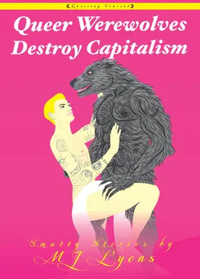 Les loups-garous queer détruisent le capitalisme : Histoires coquines - Queer Werewolves Destroy Capitalism: Smutty Stories