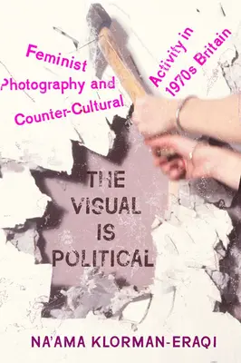 Le visuel est politique : La photographie féministe et l'activité contre-culturelle dans la Grande-Bretagne des années 1970 - The Visual Is Political: Feminist Photography and Countercultural Activity in 1970s Britain