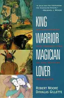 Roi, guerrier, magicien, amoureux : Redécouvrir les archétypes du Masculin mature - King, Warrior, Magician, Lover: Rediscovering the Archetypes of the Mature Masculine