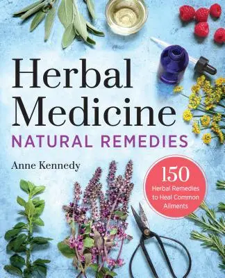 Herbal Medicine Natural Remedies : 150 remèdes à base de plantes pour guérir les maux courants - Herbal Medicine Natural Remedies: 150 Herbal Remedies to Heal Common Ailments