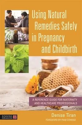 L'utilisation de remèdes naturels en toute sécurité pendant la grossesse et l'accouchement : Un guide de référence pour les professionnels de la maternité et de la santé - Using Natural Remedies Safely in Pregnancy and Childbirth: A Reference Guide for Maternity and Healthcare Professionals