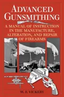 Advanced Gunsmithing : A Manual of Instruction in the Manufacture, Alteration, and Repair of Firearms (75th Anniversary Edition) (en anglais) - Advanced Gunsmithing: A Manual of Instruction in the Manufacture, Alteration, and Repair of Firearms (75th Anniversary Edition)