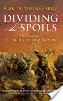 Le partage du butin - La guerre pour l'empire d'Alexandre le Grand - Dividing the Spoils - The War for Alexander the Great's Empire